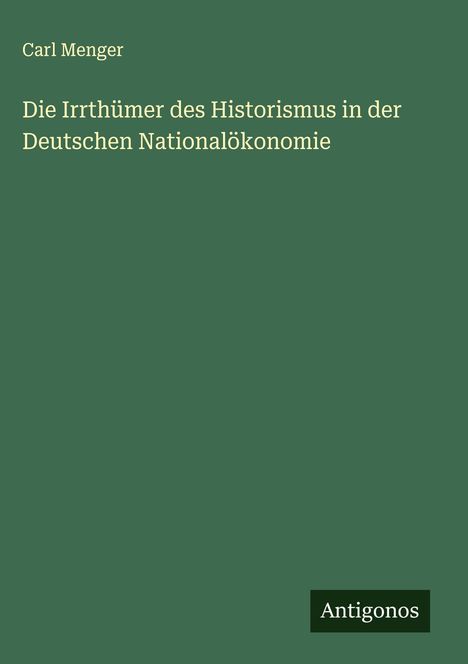 Carl Menger: Die Irrthümer des Historismus in der Deutschen Nationalökonomie, Buch