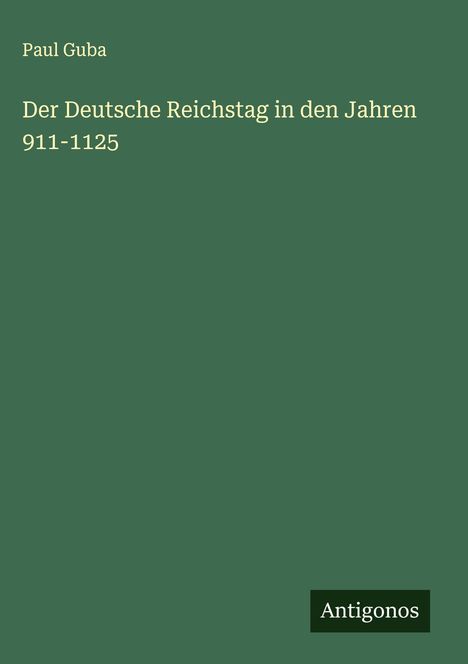 Paul Guba: Der Deutsche Reichstag in den Jahren 911-1125, Buch