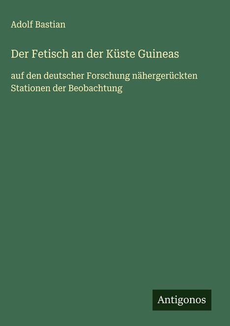 Adolf Bastian: Der Fetisch an der Küste Guineas, Buch