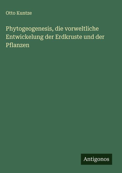 Otto Kuntze: Phytogeogenesis, die vorweltliche Entwickelung der Erdkruste und der Pflanzen, Buch