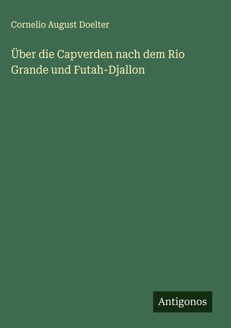 Cornelio August Doelter: Über die Capverden nach dem Rio Grande und Futah-Djallon, Buch