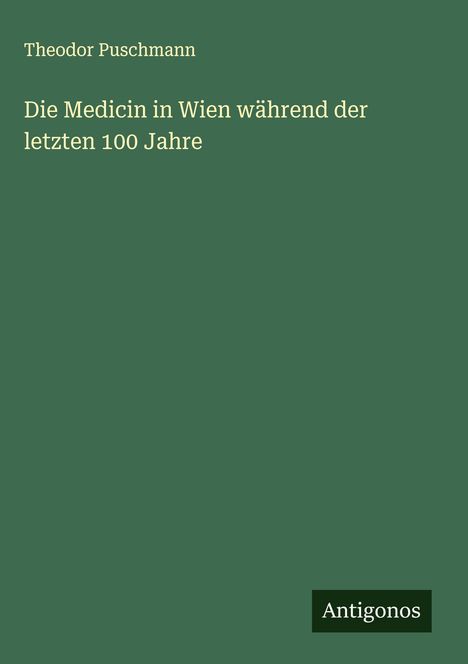Theodor Puschmann: Die Medicin in Wien während der letzten 100 Jahre, Buch