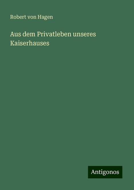 Robert Von Hagen: Aus dem Privatleben unseres Kaiserhauses, Buch