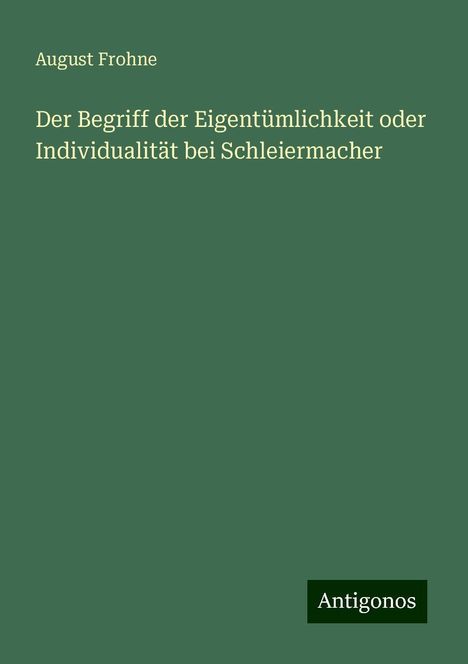 August Frohne: Der Begriff der Eigentümlichkeit oder Individualität bei Schleiermacher, Buch