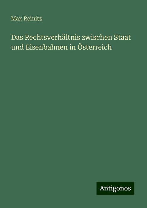 Max Reinitz: Das Rechtsverhältnis zwischen Staat und Eisenbahnen in Österreich, Buch
