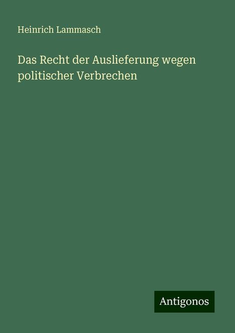 Heinrich Lammasch: Das Recht der Auslieferung wegen politischer Verbrechen, Buch