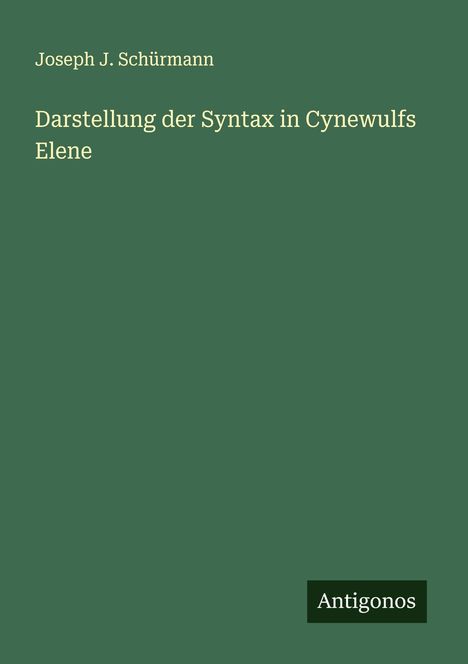 Joseph J. Schürmann: Darstellung der Syntax in Cynewulfs Elene, Buch