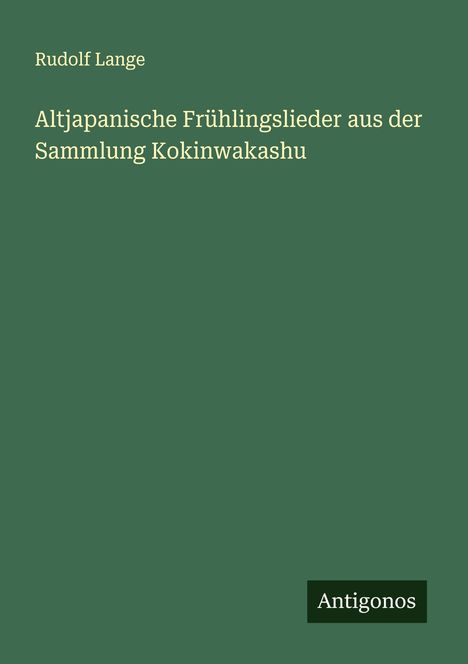 Rudolf Lange: Altjapanische Frühlingslieder aus der Sammlung Kokinwakashu, Buch