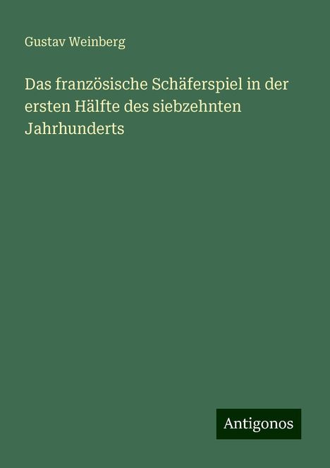 Gustav Weinberg: Das französische Schäferspiel in der ersten Hälfte des siebzehnten Jahrhunderts, Buch