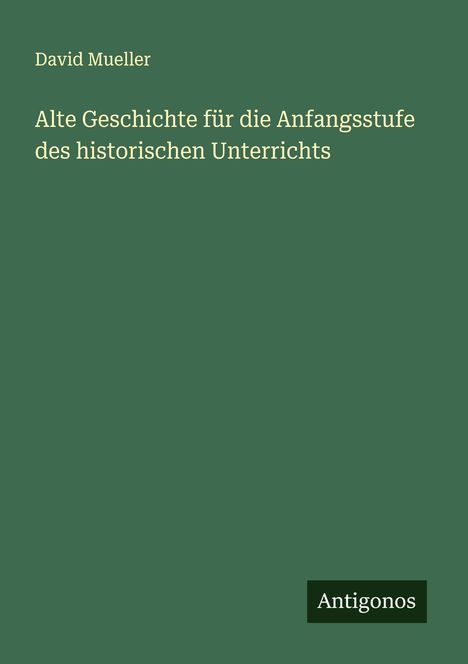 David Mueller: Alte Geschichte für die Anfangsstufe des historischen Unterrichts, Buch