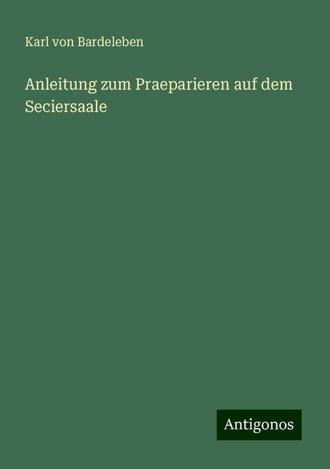 Karl Von Bardeleben: Anleitung zum Praeparieren auf dem Seciersaale, Buch