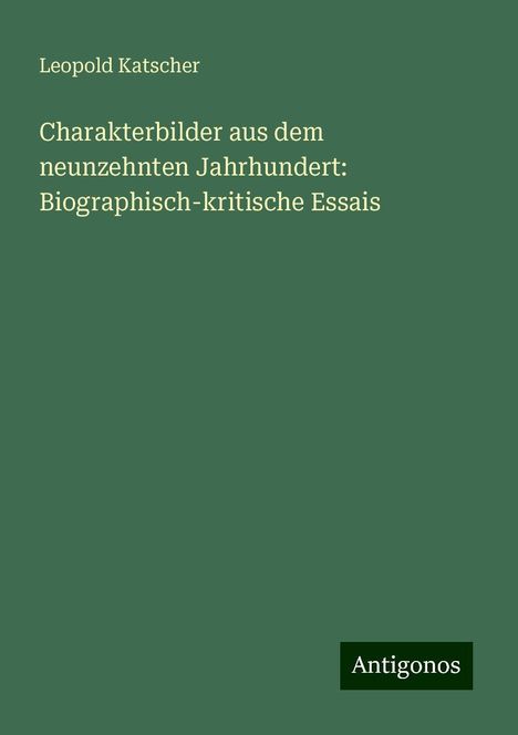 Leopold Katscher: Charakterbilder aus dem neunzehnten Jahrhundert: Biographisch-kritische Essais, Buch