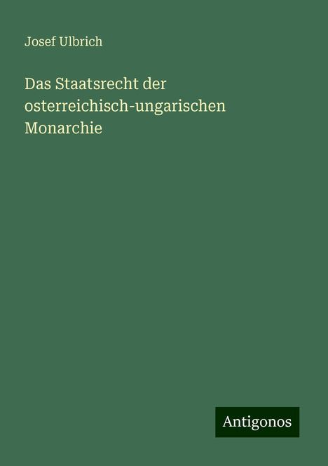 Josef Ulbrich: Das Staatsrecht der osterreichisch-ungarischen Monarchie, Buch