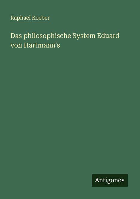 Raphael Koeber: Das philosophische System Eduard von Hartmann's, Buch