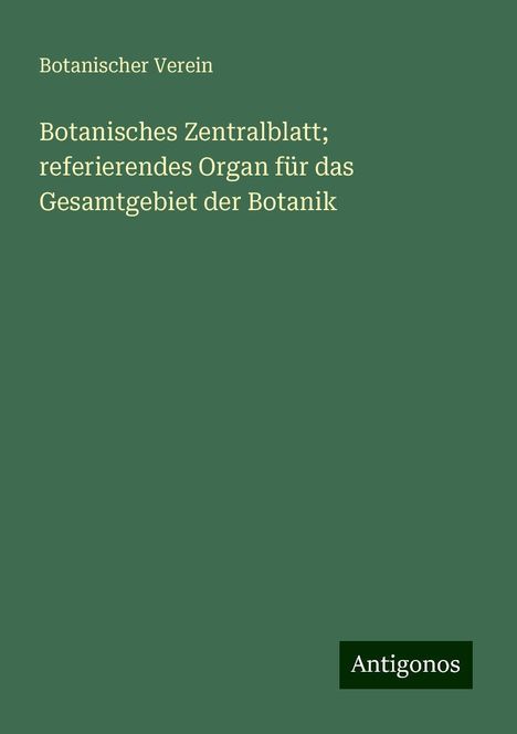 Botanischer Verein: Botanisches Zentralblatt; referierendes Organ für das Gesamtgebiet der Botanik, Buch