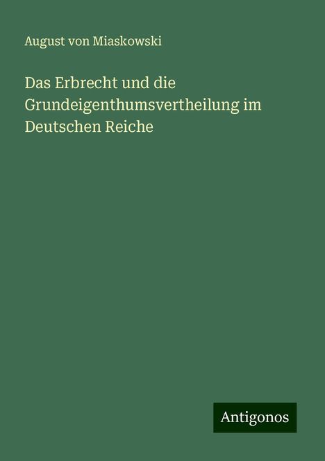 August Von Miaskowski: Das Erbrecht und die Grundeigenthumsvertheilung im Deutschen Reiche, Buch