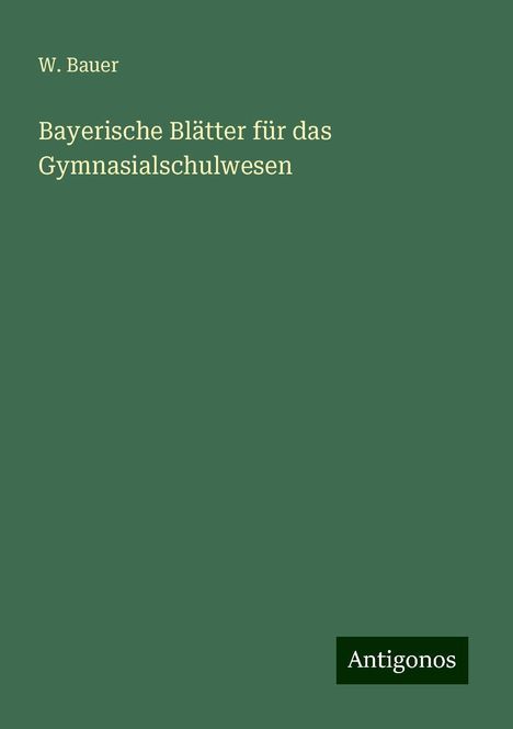 W. Bauer: Bayerische Blätter für das Gymnasialschulwesen, Buch