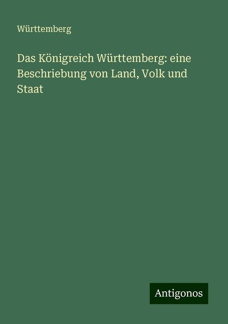 Württemberg: Das Königreich Württemberg: eine Beschriebung von Land, Volk und Staat, Buch