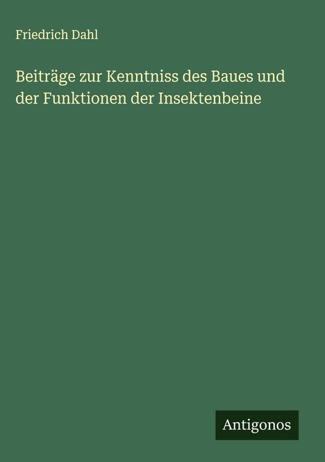 Friedrich Dahl: Beiträge zur Kenntniss des Baues und der Funktionen der Insektenbeine, Buch