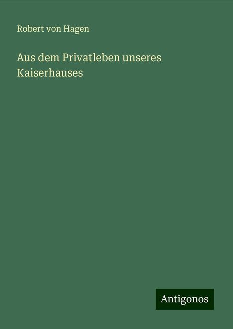Robert Von Hagen: Aus dem Privatleben unseres Kaiserhauses, Buch