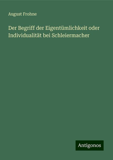 August Frohne: Der Begriff der Eigentümlichkeit oder Individualität bei Schleiermacher, Buch