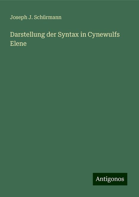 Joseph J. Schürmann: Darstellung der Syntax in Cynewulfs Elene, Buch