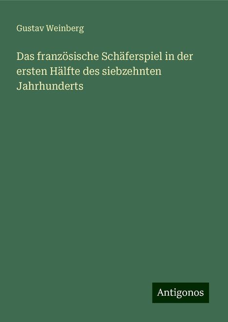 Gustav Weinberg: Das französische Schäferspiel in der ersten Hälfte des siebzehnten Jahrhunderts, Buch