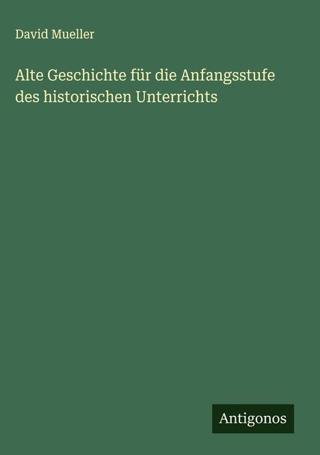 David Mueller: Alte Geschichte für die Anfangsstufe des historischen Unterrichts, Buch