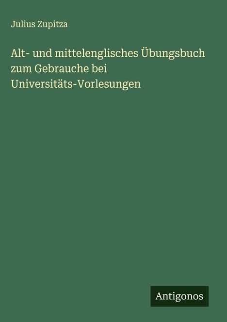 Julius Zupitza: Alt- und mittelenglisches Übungsbuch zum Gebrauche bei Universitäts-Vorlesungen, Buch