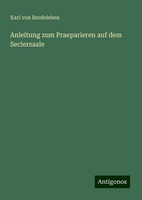 Karl Von Bardeleben: Anleitung zum Praeparieren auf dem Seciersaale, Buch