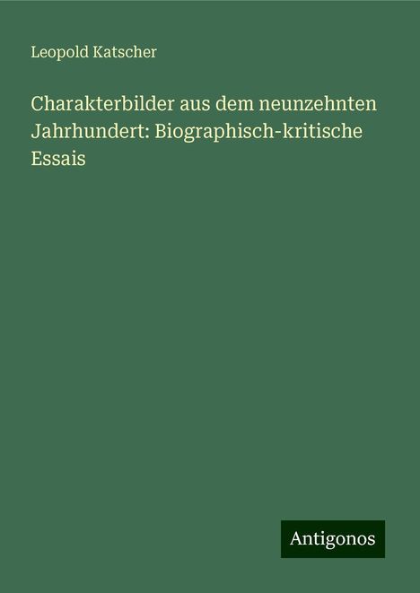 Leopold Katscher: Charakterbilder aus dem neunzehnten Jahrhundert: Biographisch-kritische Essais, Buch