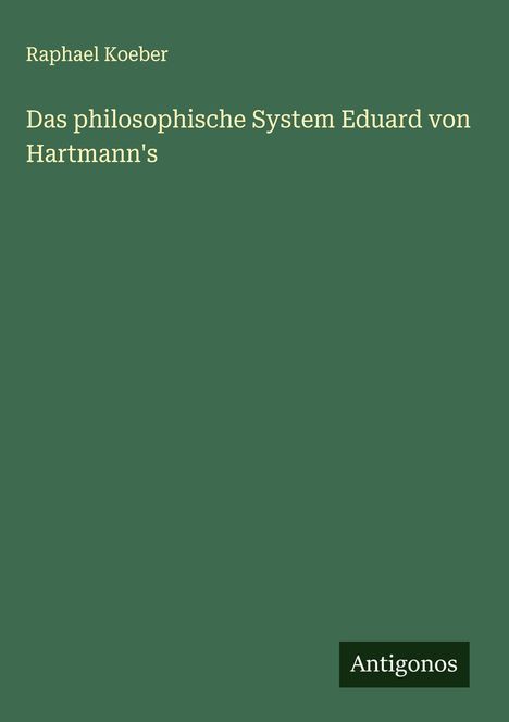 Raphael Koeber: Das philosophische System Eduard von Hartmann's, Buch