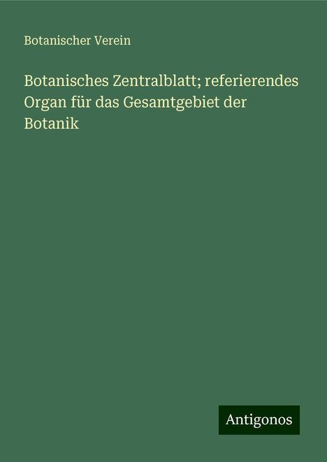 Botanischer Verein: Botanisches Zentralblatt; referierendes Organ für das Gesamtgebiet der Botanik, Buch