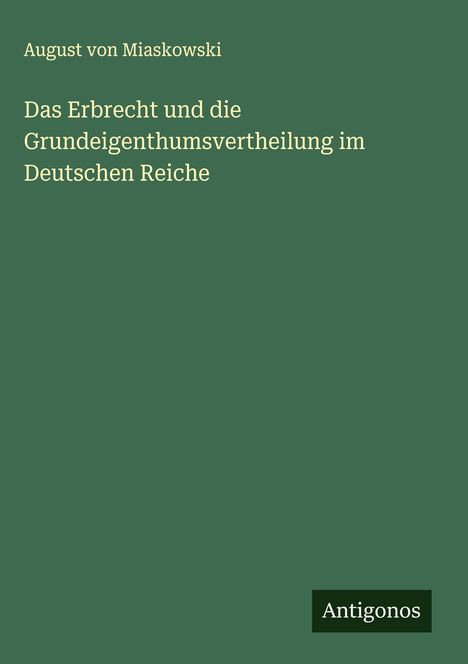 August Von Miaskowski: Das Erbrecht und die Grundeigenthumsvertheilung im Deutschen Reiche, Buch