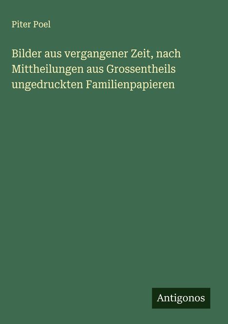 Piter Poel: Bilder aus vergangener Zeit, nach Mittheilungen aus Grossentheils ungedruckten Familienpapieren, Buch