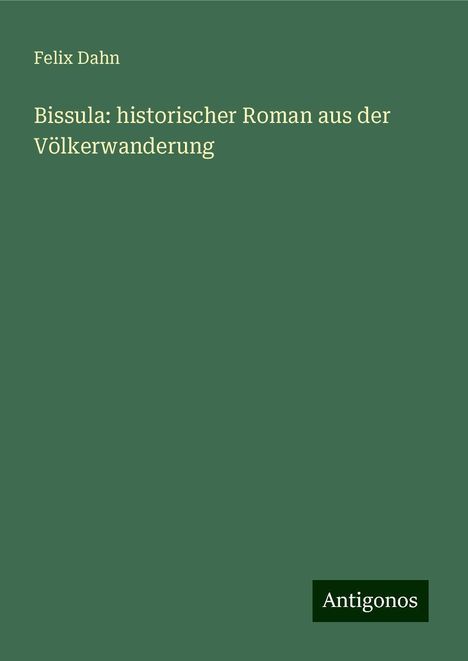 Felix Dahn: Bissula: historischer Roman aus der Völkerwanderung, Buch