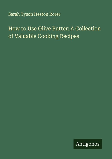 Sarah Tyson Heston Rorer: How to Use Olive Butter: A Collection of Valuable Cooking Recipes, Buch