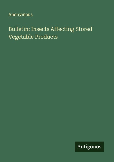Anonymous: Bulletin: Insects Affecting Stored Vegetable Products, Buch
