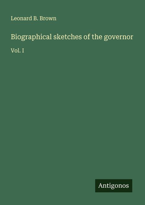 Leonard B. Brown: Biographical sketches of the governor, Buch