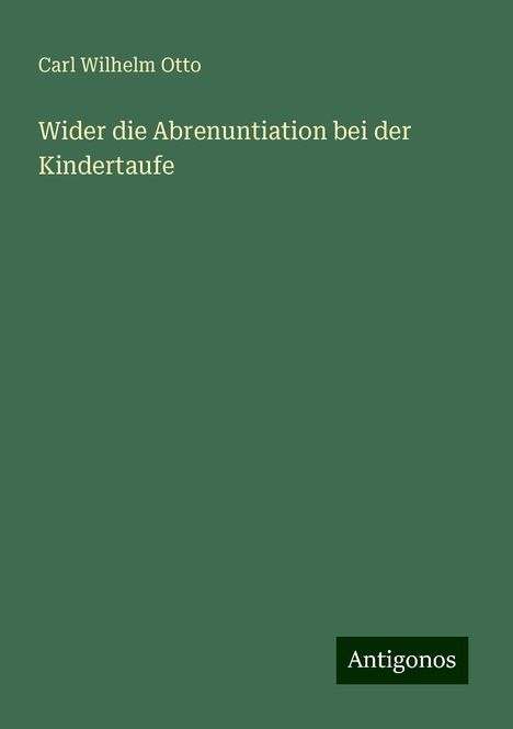 Carl Wilhelm Otto: Wider die Abrenuntiation bei der Kindertaufe, Buch