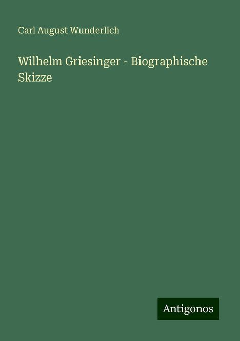 Carl August Wunderlich: Wilhelm Griesinger - Biographische Skizze, Buch