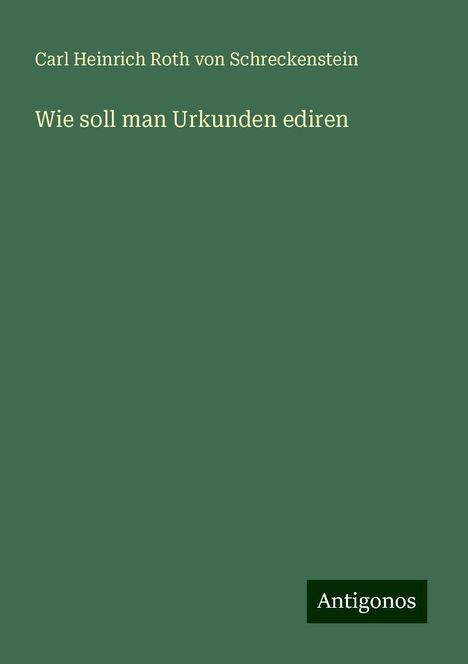 Carl Heinrich Roth Von Schreckenstein: Wie soll man Urkunden ediren, Buch