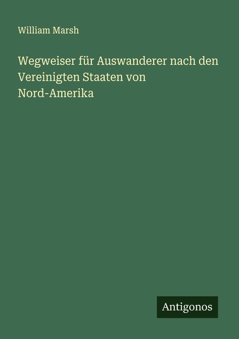 William Marsh: Wegweiser für Auswanderer nach den Vereinigten Staaten von Nord-Amerika, Buch