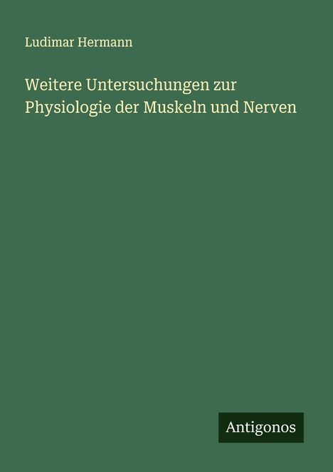 Ludimar Hermann: Weitere Untersuchungen zur Physiologie der Muskeln und Nerven, Buch