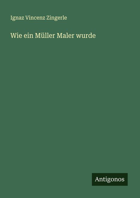Ignaz Vincenz Zingerle: Wie ein Müller Maler wurde, Buch