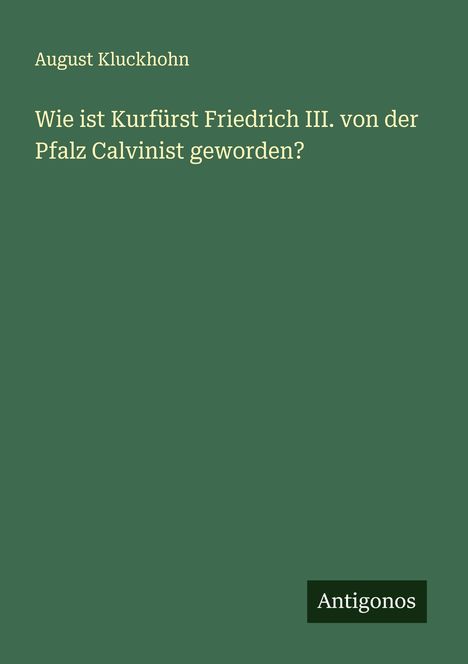 August Kluckhohn: Wie ist Kurfürst Friedrich III. von der Pfalz Calvinist geworden?, Buch