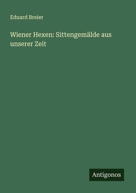 Eduard Breier: Wiener Hexen: Sittengemälde aus unserer Zeit, Buch