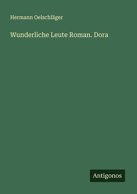 Hermann Oelschläger: Wunderliche Leute Roman. Dora, Buch