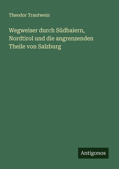 Theodor Trautwein: Wegweiser durch Südbaiern, Nordtirol und die angrenzenden Theile von Salzburg, Buch