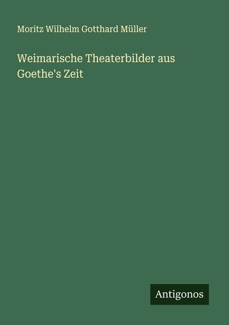Moritz Wilhelm Gotthard Müller: Weimarische Theaterbilder aus Goethe's Zeit, Buch
